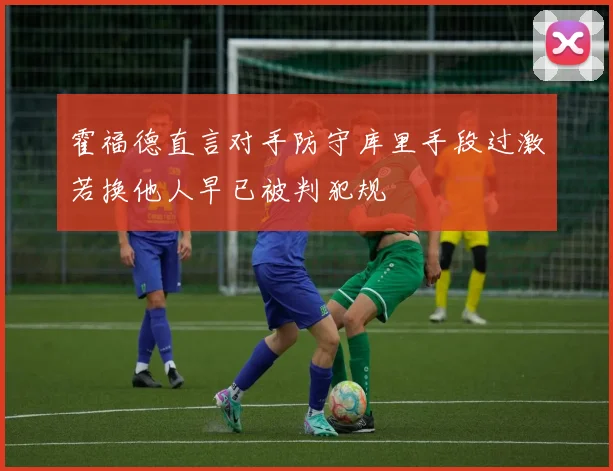 霍福德直言对手防守库里手段过激若换他人早已被判犯规